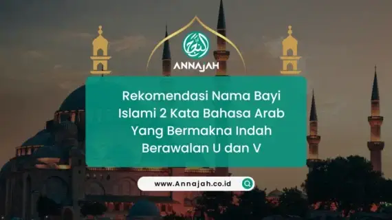 Rekomendasi Nama Bayi Islami 2 Kata Bahasa Arab Yang Bermakna Indah Berawalan U dan V