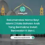 Rekomendasi Nama Bayi Islami 2 Kata Bahasa Arab Yang Bermakna Indah Berawalan K dan L