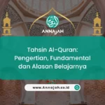 Tahsin Al-Quran: Pengertian, Fundamental dan Alasan Belajarnya