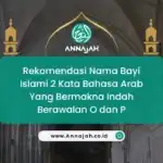 Rekomendasi Nama Bayi Islami 2 Kata Bahasa Arab Yang Bermakna Indah Berawalan O dan P