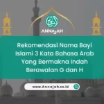 Rekomendasi nama Bayi Islami 3 Kata Bahasa Arab Yang Bermakna Indah Berawalan G dan H