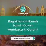 Bagaimana Hikmah Tahsin Dalam Membaca Al Quran?
