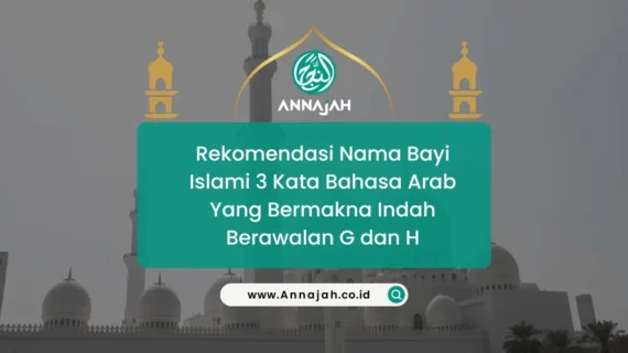 Rekomendasi nama Bayi Islami 3 Kata Bahasa Arab Yang Bermakna Indah Berawalan G dan H